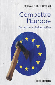 Title: Combattre l'Europe. De Lénine à Marine Le Pen, Author: Bernard Bruneteau