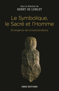 Title: Le Symbolique, le Sacré et l'Homme. Emergence de la transcendance, Author: Henry de Lumley