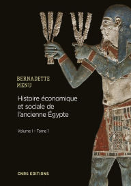 Title: Histoire économique et sociale de l'Ancienne Egypte. De Nârmer à Alexandre le Grand, Author: Bernadette Menu