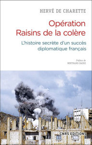 Title: Opération Raisins de la colère. L'histoire secrète d'un succès diplomatique français, Author: Hervé de Charette