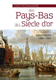 Title: Dictionnaire des Pays-Bas au Siècle d'or, Author: Catherine Secretan