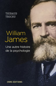 Title: William James - Une autre histoire de la psychologie, Author: Thibaud Trochu