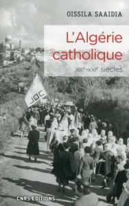 Title: L'Algérie catholique XIXe - XXIe siècles, Author: Oissila Saaidia