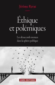 Title: Ethique et polémiques. Les désaccords moraux dans la sphère publique, Author: Jérôme Ravat