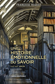 Title: Une histoire émotionnelle du savoir, Author: Françoise Waquet