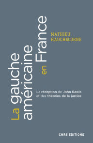Title: La gauche américaine en France. La réception de John Rawls et des théories de la justice, Author: Mathieu Hauchecorne