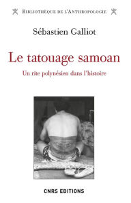 Title: Le tatouage Samoan - Un rite Polynésien dans l'histoire, Author: Sébastien Galliot