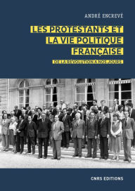 Title: Les protestants et la vie politique française. De la révolution à nos jours, Author: André Encrevé