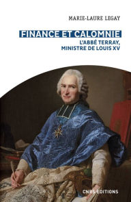 Title: Finance et calomnie. L'abbé Terray, ministre de Louis XV, Author: Marie-Laure Legay