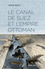 Title: Le Canal de Suez et l'Empire ottoman, Author: Faruk Bilici