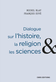 Title: Dialogue sur l'histoire, la religion et les sciences, Author: Michel Blay