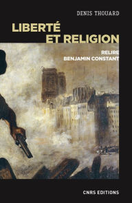 Title: Liberté et religion - Relire Benjamin Constant, Author: Denis Thouard