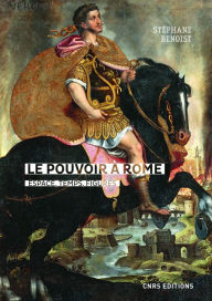 Title: Le pouvoir à Rome. Espace, temps, figures, Author: Stéphane Benoist