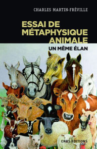 Title: Essai de métaphysique animale - Un même élan, Author: Charles Martin-Freville