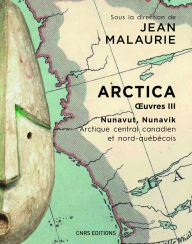 Title: Arctica. Oeuvres III - Nunavut, Nunavik - Arctique central canadien et nord-québécois, Author: Collectif