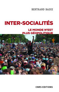 Title: Inter-socialités. Le monde n'est plus géopolitique, Author: Bertrand Badie