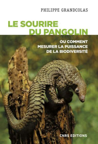 Title: Le sourire du pangolin ou comment mesurer la puissance de la biodiversité, Author: Philippe Grandcolas