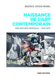 Title: Naissance de l'art contemporain. 1945-1970. Une histoire mondiale, Author: Beatrice Joyeux-Prunel