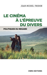 Title: Le cinéma à l'épreuve du divers - Politiques du regard, Author: Jean-Michel Frodon