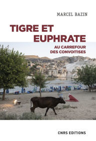 Title: Tigre et Euphrate - Au carrefour des convoitises, Author: Marcel Bazin