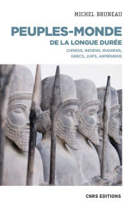 Title: Peuples-monde de la longue durée - Chinois, Indiens, Iraniens, Grecs, Juifs, Arméniens, Author: Michel Bruneau