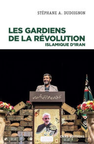 Title: Les gardiens de la révolution Islamique d'Iran, Author: Stéphane A. Dudoignon