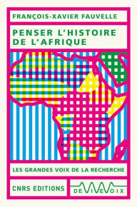 Title: Penser l'histoire de l'Afrique, Author: François-Xavier Fauvelle