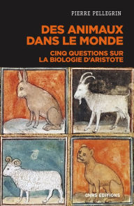Title: Des animaux dans le monde - Cinq questions sur la biologie d'Aristote, Author: Pierre Pellegrin