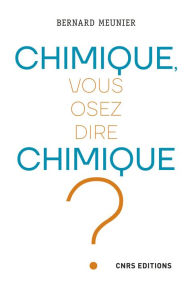 Title: Chimique, vous osez dire chimique ?, Author: Bernard Meunier