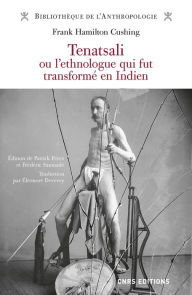 Title: Tenatsali ou l'ethnologue qui fut transformé en Indien, Author: Franck Hamilton Cushing
