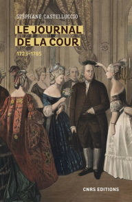 Title: Le Journal de la Cour 1723-1785, Author: Stéphane Castelluccio