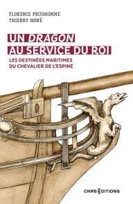 Title: Un dragon au service du Roi - Les destinées maritimes du chevalier de l'Espine, Author: Françoise Prudhomme