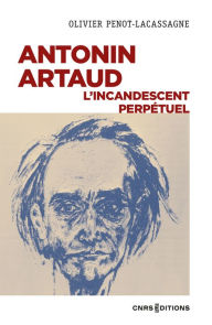 Title: Antonin Artaud, l'incandescent perpétuel, Author: Olivier Penot-Lacassagne