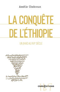 Title: La Conquête de l'Éthiopie - Un jihad au XVIe siècle, Author: Amélie Chekroun