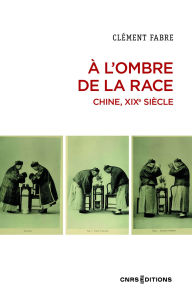 Title: A l'ombre de la race. Chine, XIXe siècle, Author: Clément Fabre