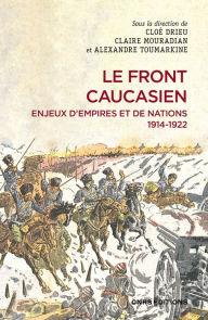 Title: Le front caucasien - Enjeux d'empires et nations, 1914-1922, Author: Cloé Drieu