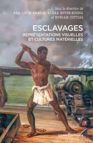 Title: Esclavages. Représentations visuelles et cultures matérielles, Author: CNRS editions