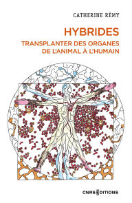 Title: Hybrides - Transplanter des organes de l'animal à l'humain, Author: Catherine Remy