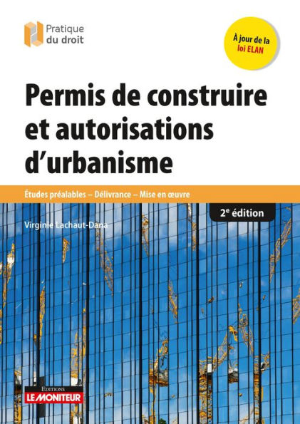 Permis de construire et autorisations d'urbanisme: Études préalables - Délivrance - Mise en oeuvre
