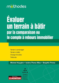 Title: Evaluer un terrain à bâtir par la comparaison ou le compte à rebours immobilier: Terrain à aménager - Terrain à bâtir - Charge foncière - Tréfonds, Author: Isidro Perez Mas