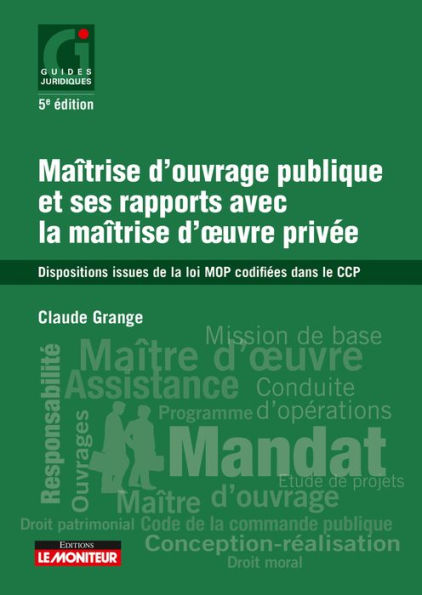 Maîtrise d'ouvrage publique et ses rapports avec la maîtrise d'oeuvre privée: Dispositions issues de la loi MOP codifiées dans le CCP