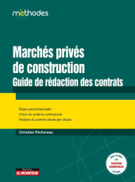 Title: Marchés privés de construction : guide de rédaction des contrats: Étape précontractuelle - Choix du schéma contractuel - Analyse du contrat clause par clause, Author: Christian Péchereau