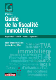 Title: Guide de la fiscalité immobilière: Acquisition - Gestion - Vente - Imposition, Author: Jean-Jacques Lubin