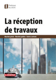 Title: La Réception de travaux: Marchés privés - Marchés publics - Autres contrats, Author: Pierre Pintat