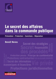 Title: Le secret des affaires dans la commande publique: Prévention - Protection - Sanctions - Réparation, Author: Benoît Neveu