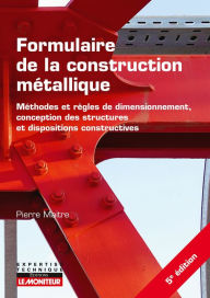 Title: Formulaire de la construction métallique: Eurocodes 0, 1 et 3 Annexes nationales associées, Author: Pierre Maitre