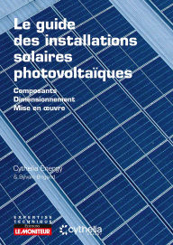 Title: Le guide des installations solaires photovoltaïques: Composants - Dimensionnement - Mise en oeuvre, Author: Cythelia Energy