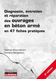 Title: Diagnostic, entretien et réparation des ouvrages en béton armé: en 47 fiches pratiques, Author: Mehrez Khemakhem