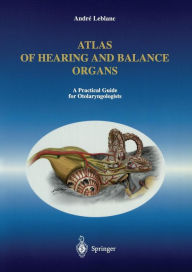 Title: Atlas of Hearing and Balance Organs: A Practical Guide for Otolaryngologists / Edition 1, Author: Andre Leblanc
