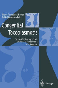 Title: Congenital toxoplasmosis: Scientific Background, Clinical Management and Control / Edition 1, Author: Pierre Ambroise-Thomas